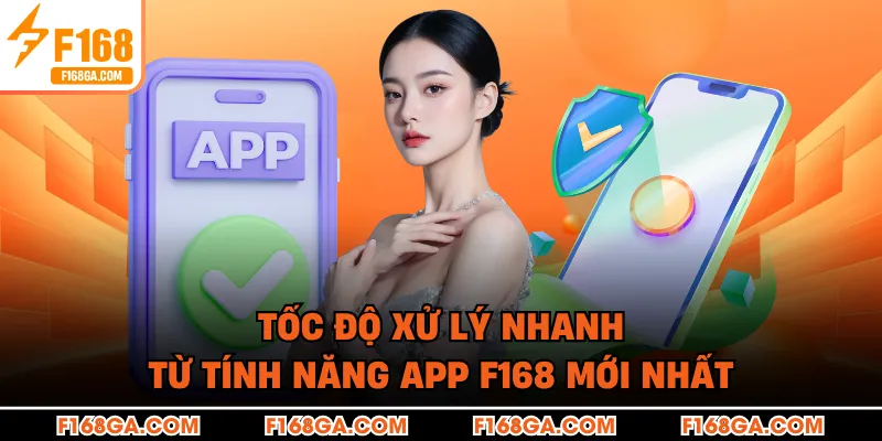 Tốc độ xử lý nhanh từ tính năng app F168 mới nhất 